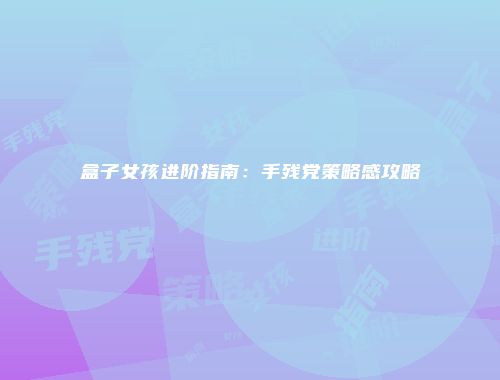 盒子女孩进阶指南：手残党策略感攻略