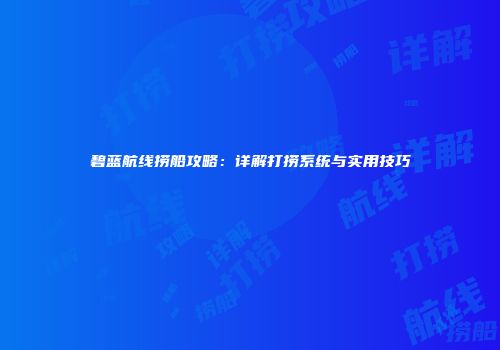 碧蓝航线捞船攻略：详解打捞系统与实用技巧
