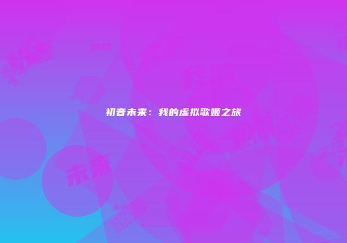 初音未来：我的虚拟歌姬之旅