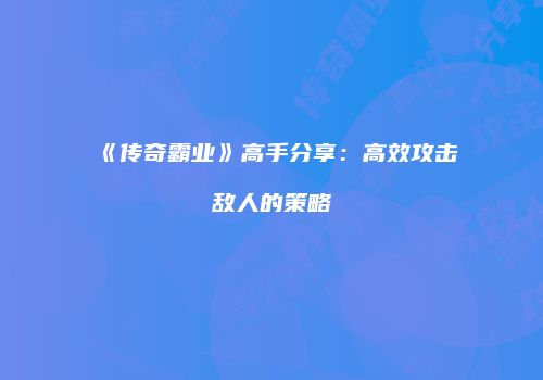 《传奇霸业》高手分享：高效攻击敌人的策略