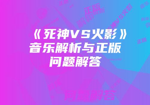 《死神VS火影》音乐解析与正版问题解答