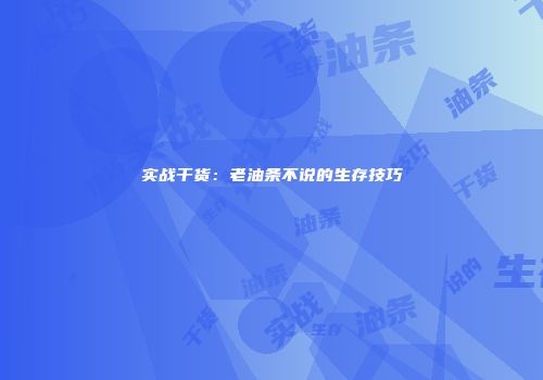 实战干货：老油条不说的生存技巧