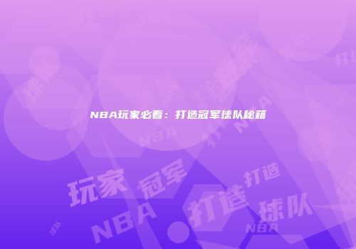 NBA玩家必看：打造冠军球队秘籍