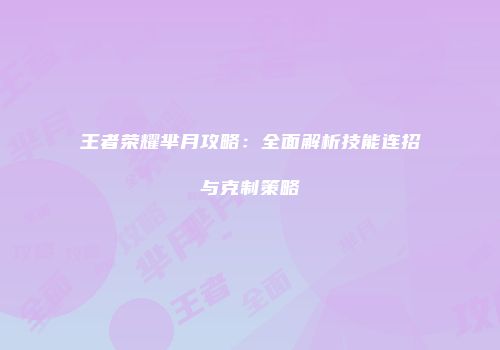王者荣耀芈月攻略：全面解析技能连招与克制策略