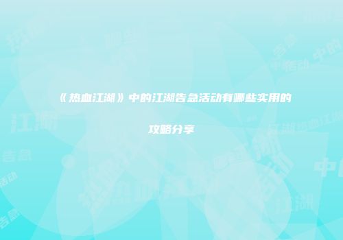 《热血江湖》中的江湖告急活动有哪些实用的攻略分享