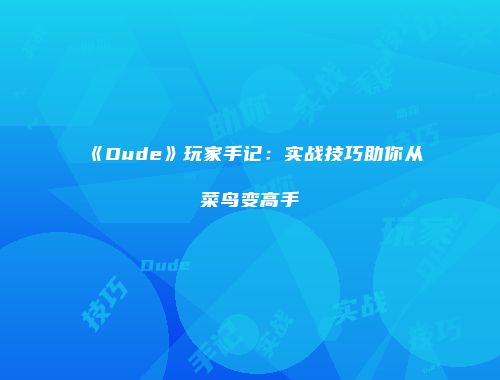 《Dude》玩家手记：实战技巧助你从菜鸟变高手