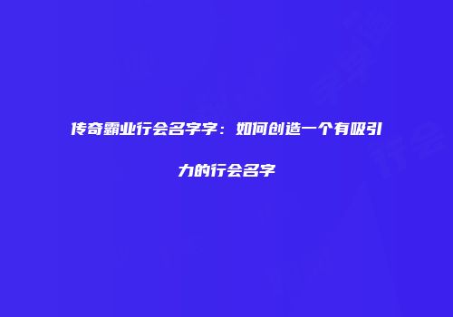 传奇霸业行会名字字：如何创造一个有吸引力的行会名字