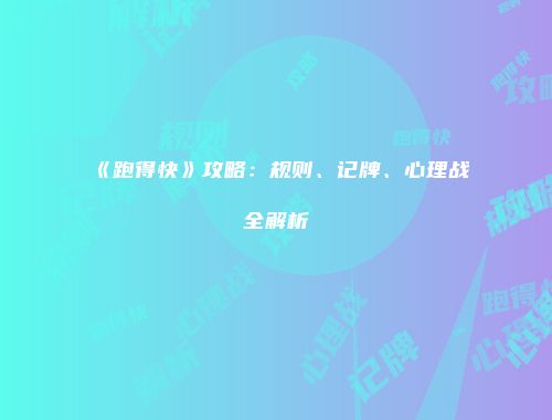 《跑得快》攻略：规则、记牌、心理战全解析