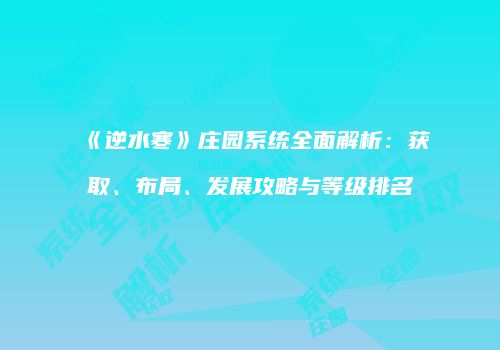 《逆水寒》庄园系统全面解析：获取、布局、发展攻略与等级排名