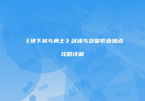 《地下城与勇士》剑魂与剑皇职业加点攻略详解