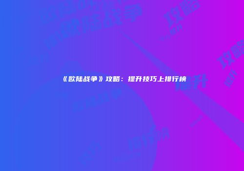 《欧陆战争》攻略：提升技巧上排行榜