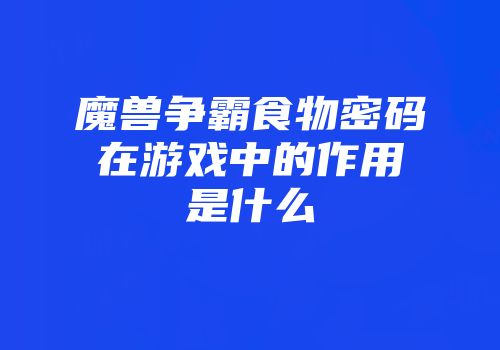 魔兽争霸食物密码在游戏中的作用是什么