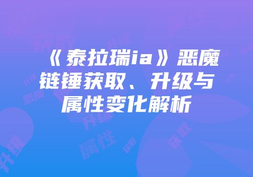 《泰拉瑞ia》恶魔链锤获取、升级与属性变化解析