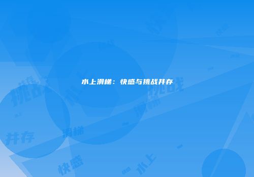 水上滑梯：快感与挑战并存
