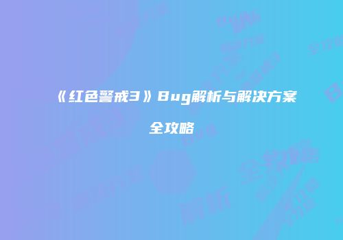 《红色警戒3》Bug解析与解决方案全攻略