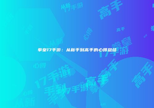 拳皇17手游：从新手到高手的心得总结