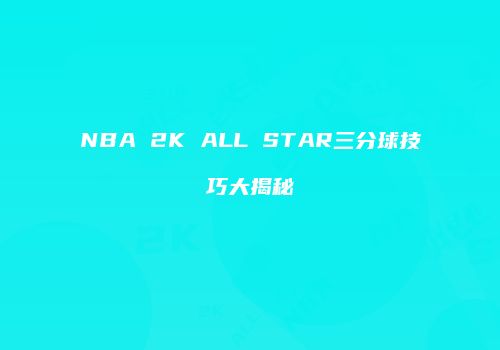 NBA 2K ALL STAR三分球技巧大揭秘