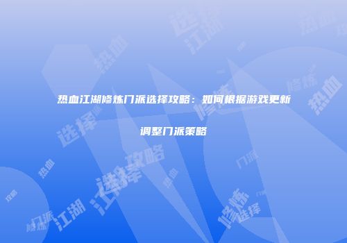 热血江湖修炼门派选择攻略：如何根据游戏更新调整门派策略