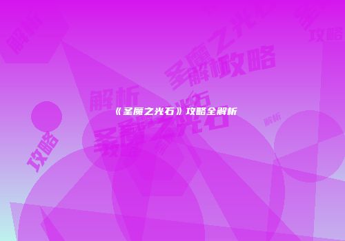 《圣魔之光石》攻略全解析