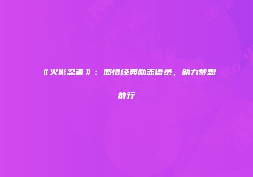 《火影忍者》：感悟经典励志语录，助力梦想前行