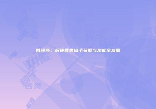 冒险岛：解锁各类椅子获取与功能全攻略