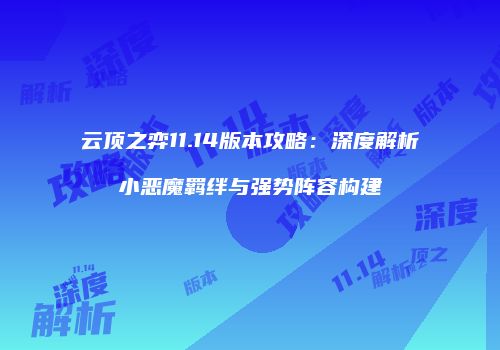 云顶之弈11.14版本攻略：深度解析小恶魔羁绊与强势阵容构建