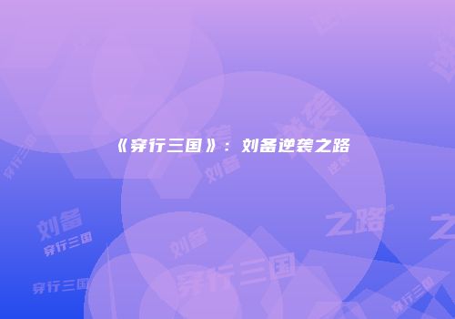 《穿行三国》：刘备逆袭之路