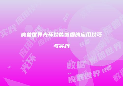 魔兽世界光环技能数据的应用技巧与实践