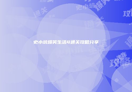 史小坑爆笑生活4通关攻略分享