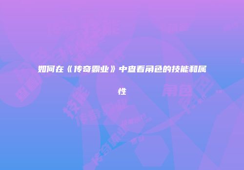 如何在《传奇霸业》中查看角色的技能和属性