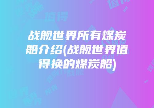 战舰世界所有煤炭船介绍(战舰世界值得换的煤炭船)