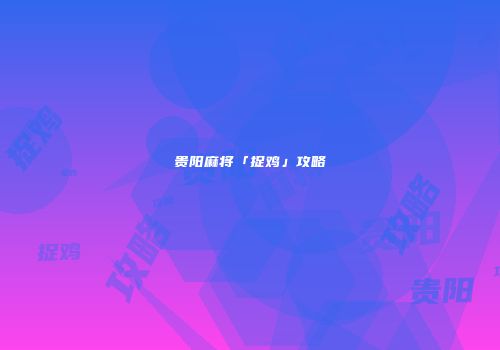 贵阳麻将「捉鸡」攻略
