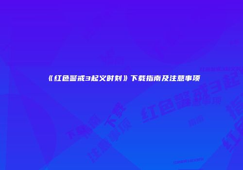 《红色警戒3起义时刻》下载指南及注意事项