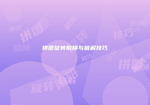 拼图旋转陷阱与破解技巧