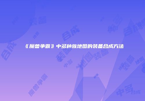《魔兽争霸》中多种族地图的装备合成方法