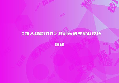 《路人超能100》核心玩法与实战技巧揭秘