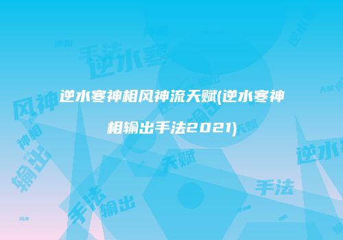 逆水寒神相风神流天赋(逆水寒神相输出手法2021)