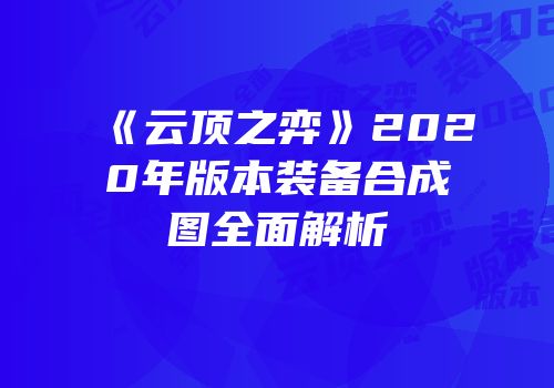 《云顶之弈》2020年版本装备合成图全面解析