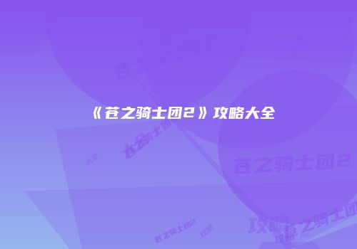 《苍之骑士团2》攻略大全