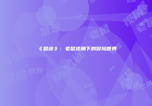 《鼠途》：老鼠视角下的冒险世界
