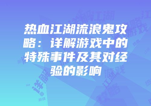 热血江湖流浪鬼攻略：详解游戏中的特殊事件及其对经验的影响