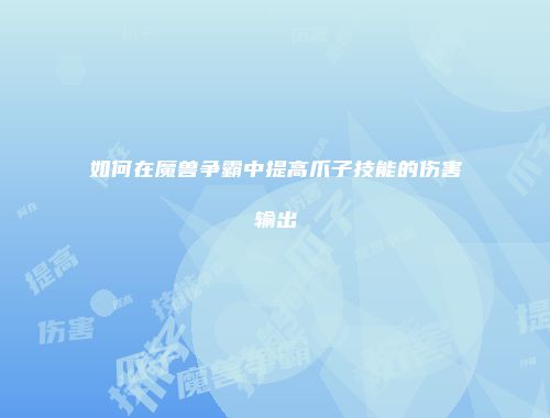 如何在魔兽争霸中提高爪子技能的伤害输出