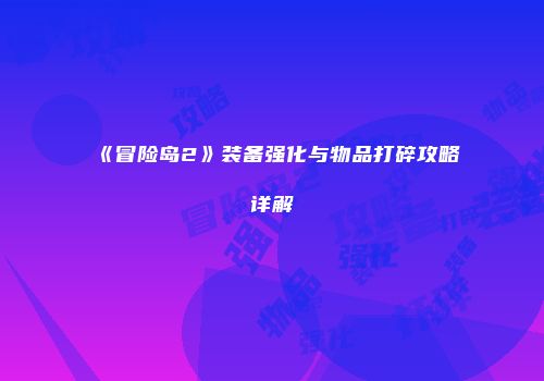 《冒险岛2》装备强化与物品打碎攻略详解