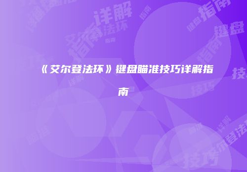 《艾尔登法环》键盘瞄准技巧详解指南
