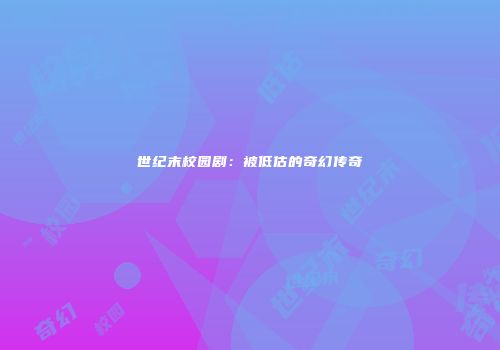 世纪末校园剧：被低估的奇幻传奇