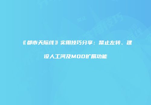 《都市天际线》实用技巧分享：禁止左转、建设人工河及MOD扩展功能