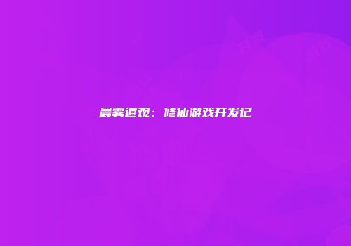 晨雾道观：修仙游戏开发记