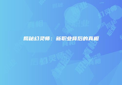 揭秘幻灵师：新职业背后的真相
