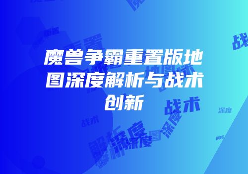 魔兽争霸重置版地图深度解析与战术创新