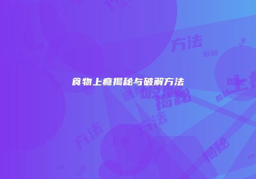 食物上瘾揭秘与破解方法